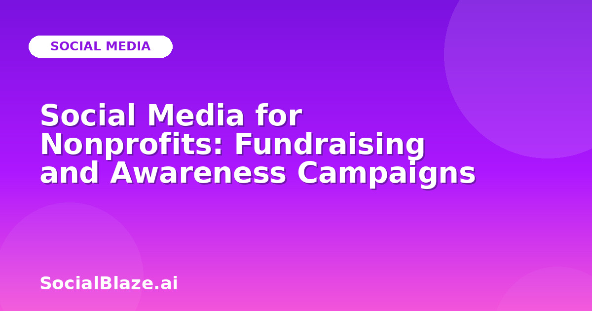 Social Media for Nonprofits: Fundraising and Awareness Campaigns