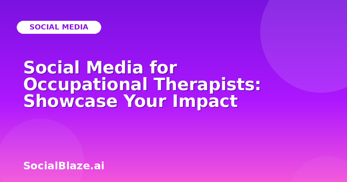 Social Media for Occupational Therapists: Showcase Your Impact