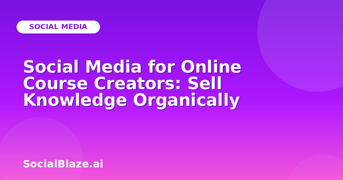 Social Media for Online Course Creators: Sell Knowledge Organically