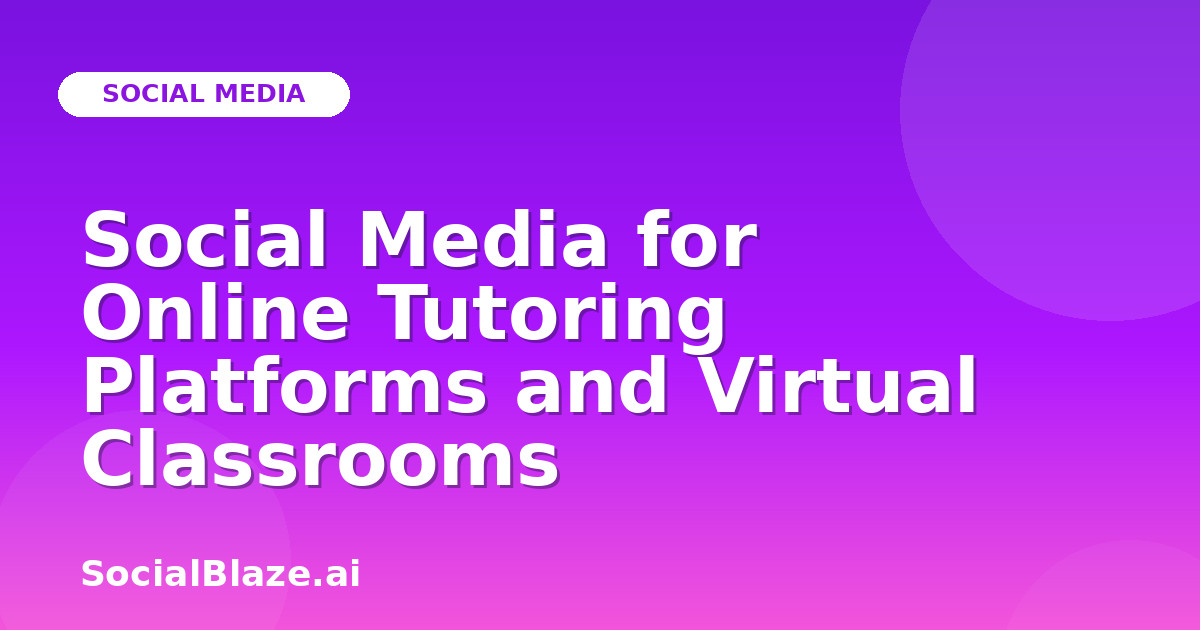 Social Media for Online Tutoring Platforms and Virtual Classrooms