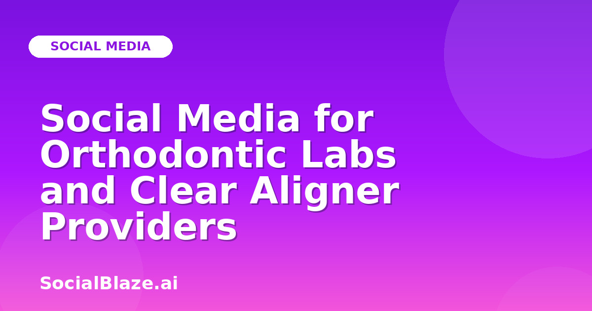 Social Media for Orthodontic Labs and Clear Aligner Providers