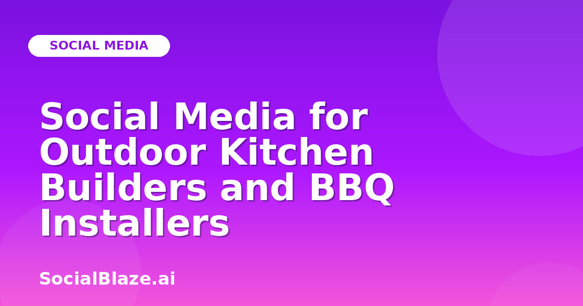 Social Media for Outdoor Kitchen Builders and BBQ Installers