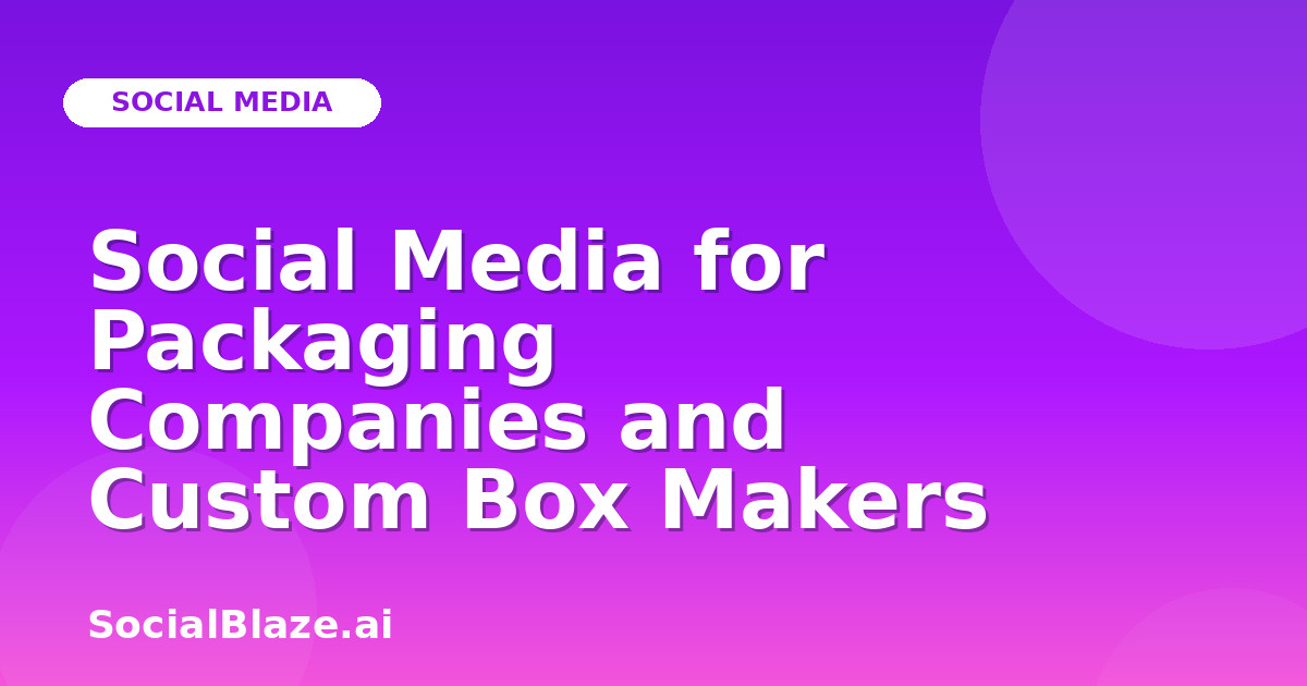 Social Media for Packaging Companies and Custom Box Makers