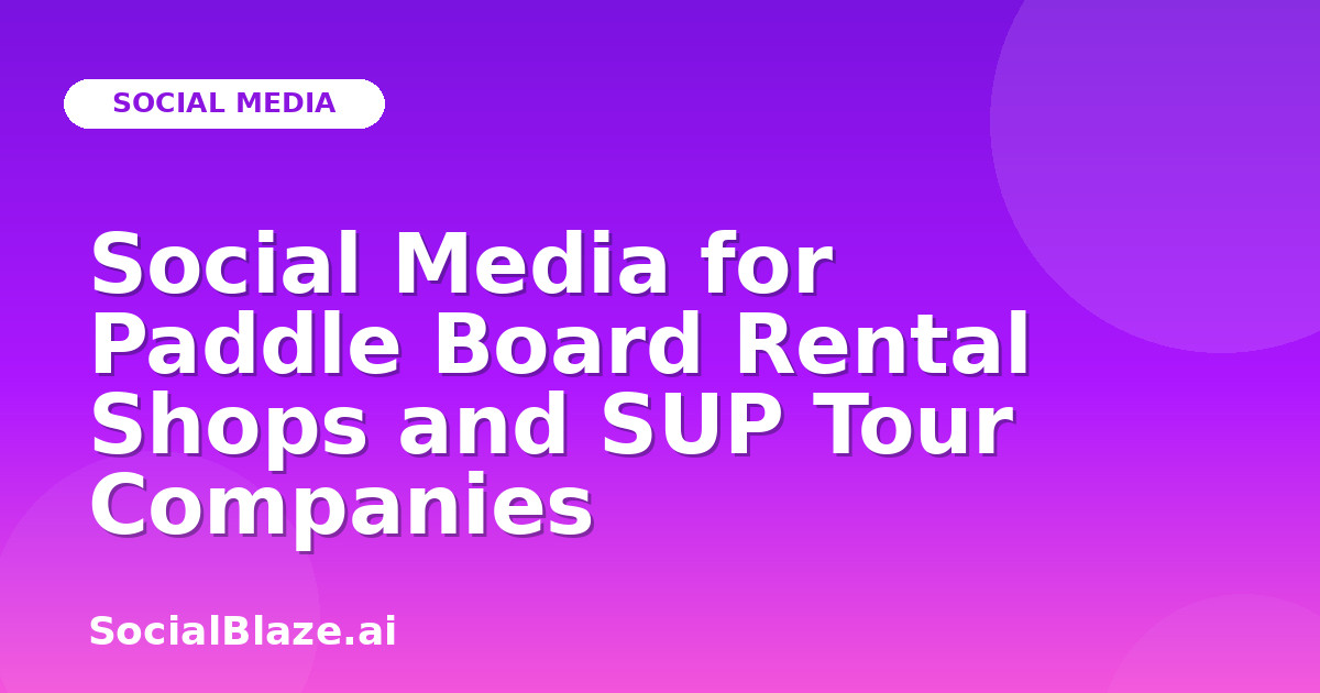 Social Media for Paddle Board Rental Shops and SUP Tour Companies