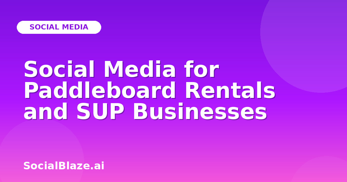 Social Media for Paddleboard Rentals and SUP Businesses