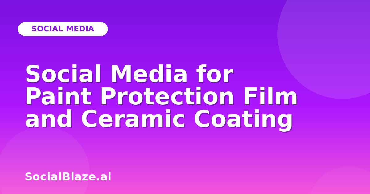 Social Media for Paint Protection Film and Ceramic Coating