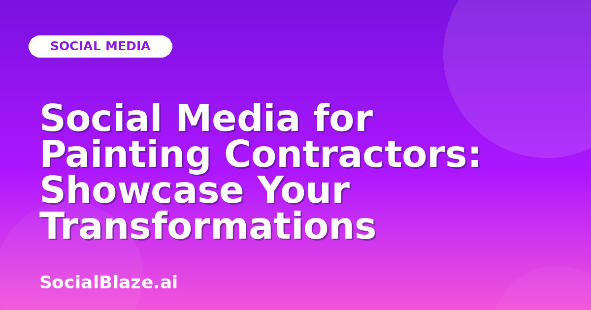 Social Media for Painting Contractors: Showcase Your Transformations