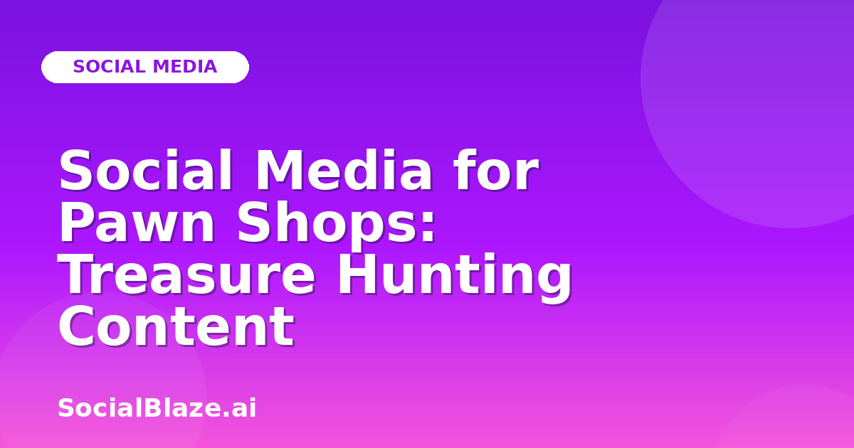 Social Media for Pawn Shops: Treasure Hunting Content