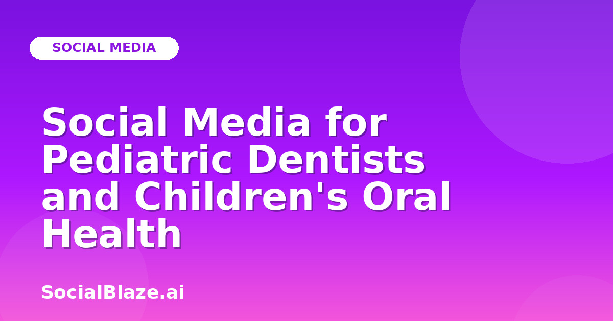 Social Media for Pediatric Dentists and Children's Oral Health