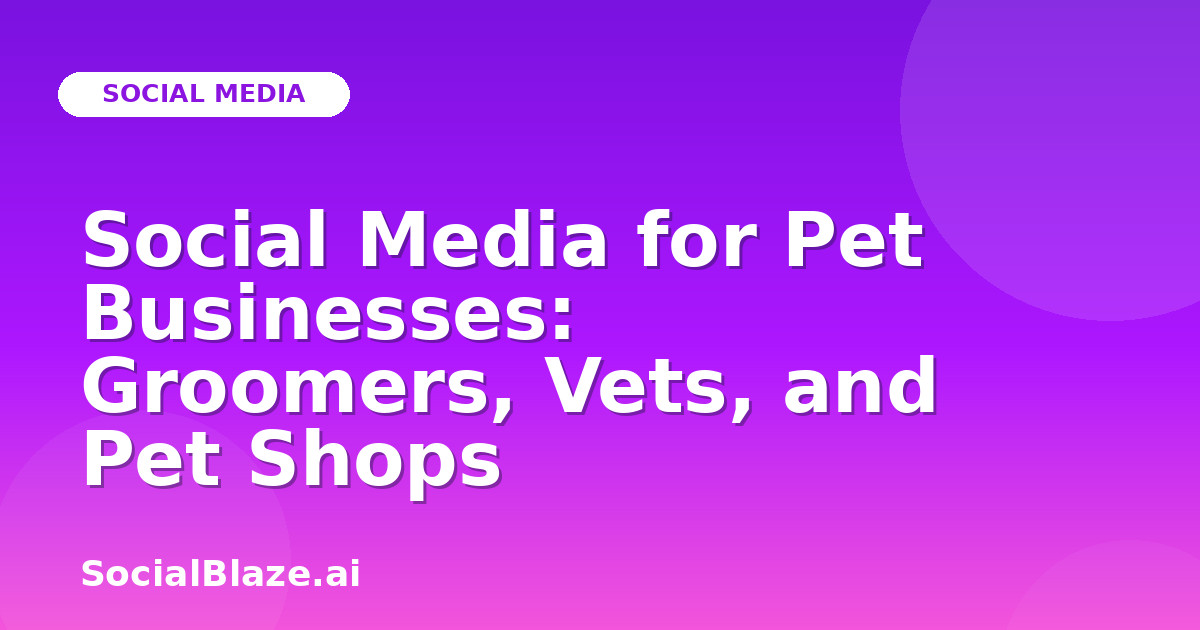 Social Media for Pet Businesses: Groomers, Vets, and Pet Shops