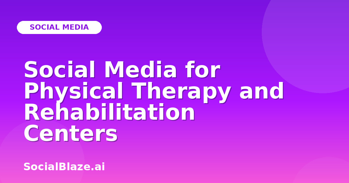 Social Media for Physical Therapy and Rehabilitation Centers