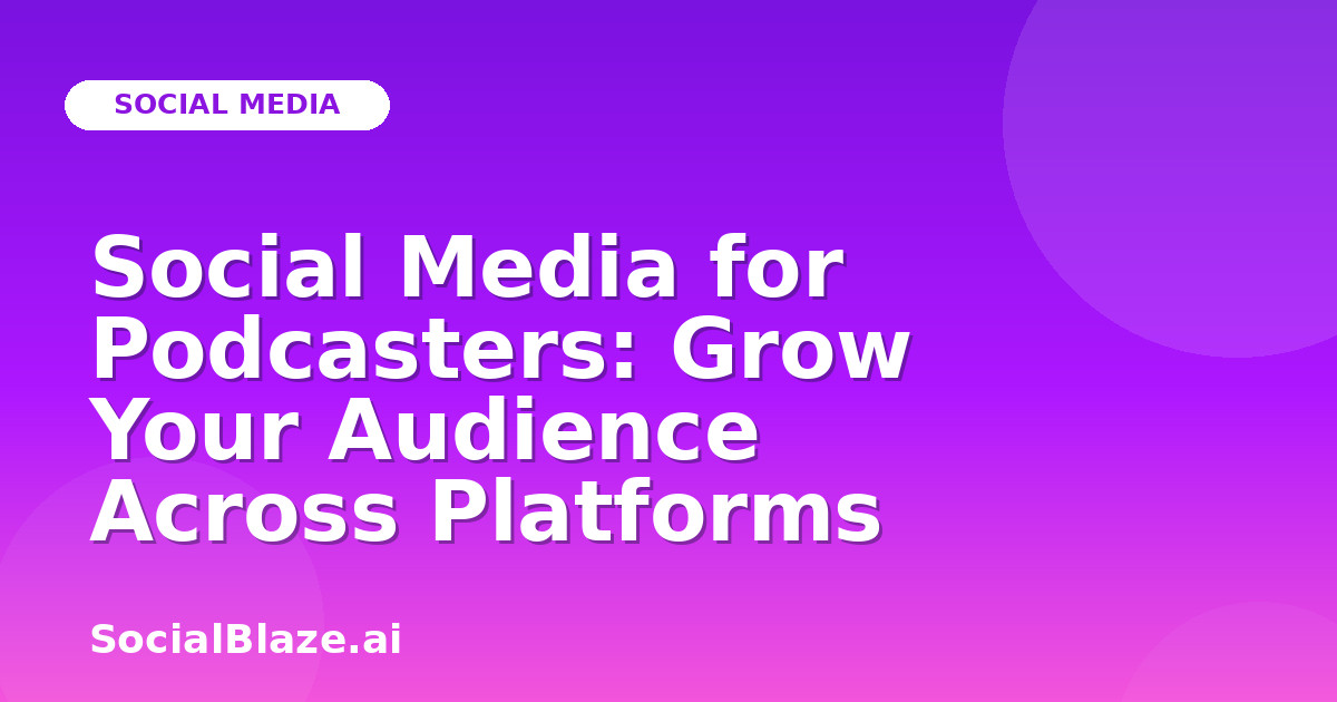 Social Media for Podcasters: Grow Your Audience Across Platforms
