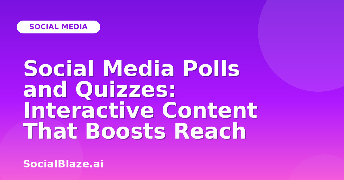 Social Media Polls and Quizzes: Interactive Content That Boosts Reach