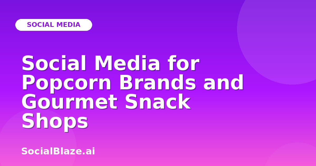 Social Media for Popcorn Brands and Gourmet Snack Shops