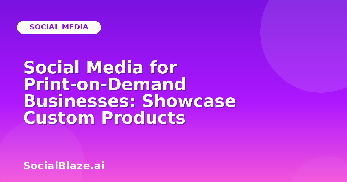 Social Media for Print-on-Demand Businesses: Showcase Custom Products