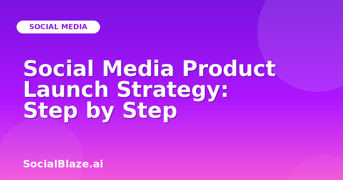 Social Media Product Launch Strategy: Step by Step