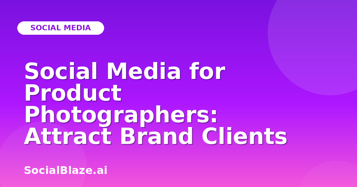 Social Media for Product Photographers: Attract Brand Clients
