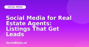 Social Media for Real Estate Agents: Listings That Get Leads