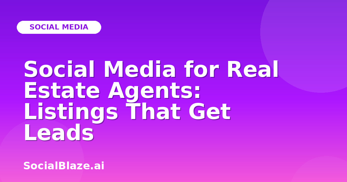 Social Media for Real Estate Agents: Listings That Get Leads