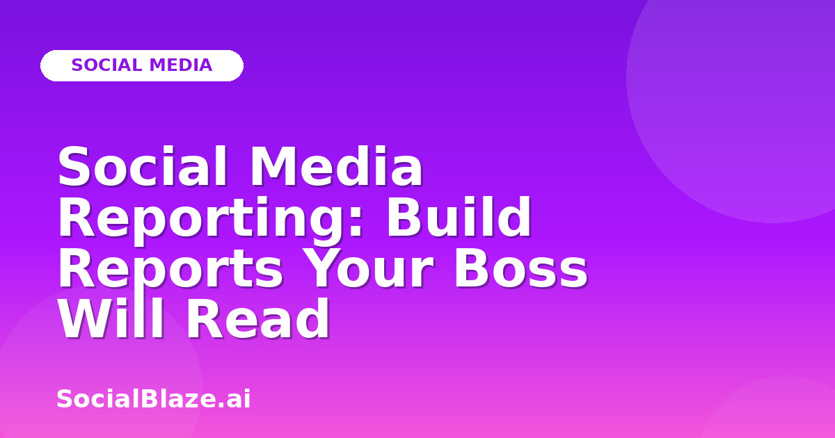 Social Media Reporting: Build Reports Your Boss Will Read