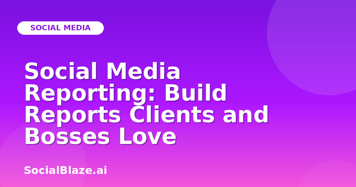 Social Media Reporting: Build Reports Clients and Bosses Love
