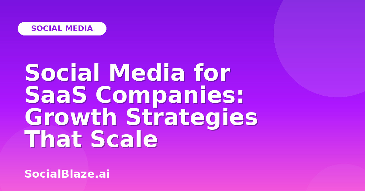 Social Media for SaaS Companies: Growth Strategies That Scale