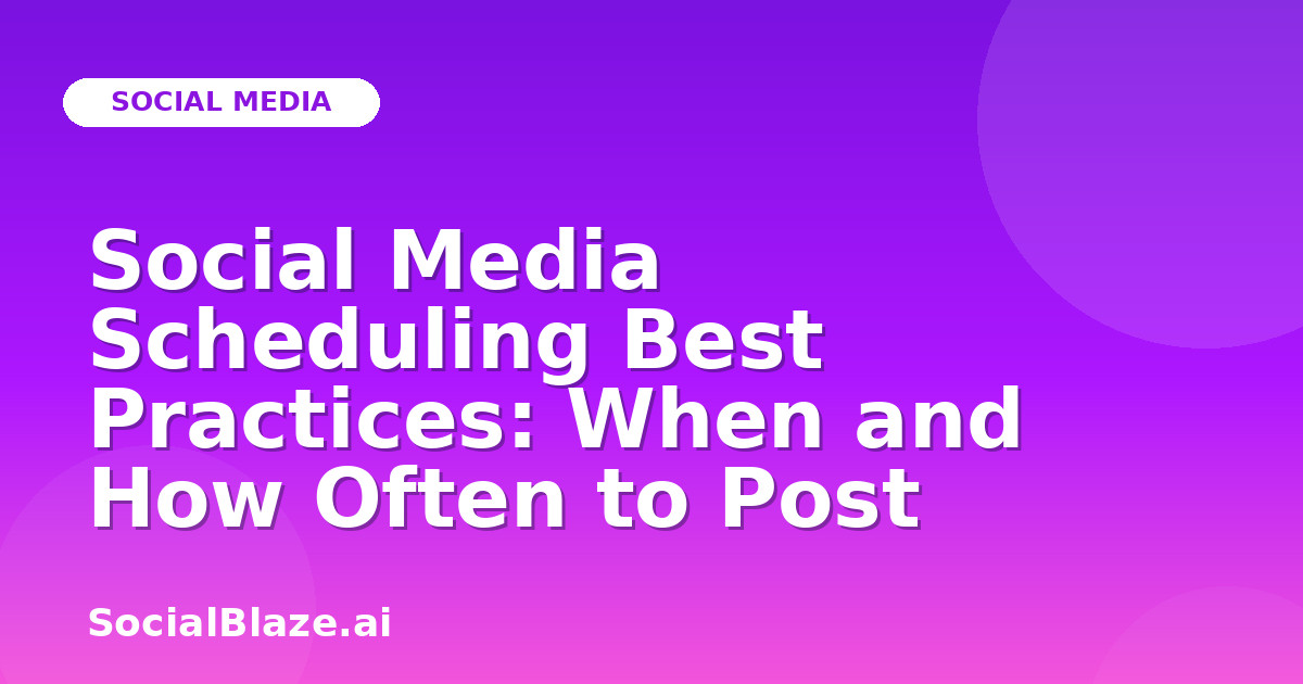 Social Media Scheduling Best Practices: When and How Often to Post