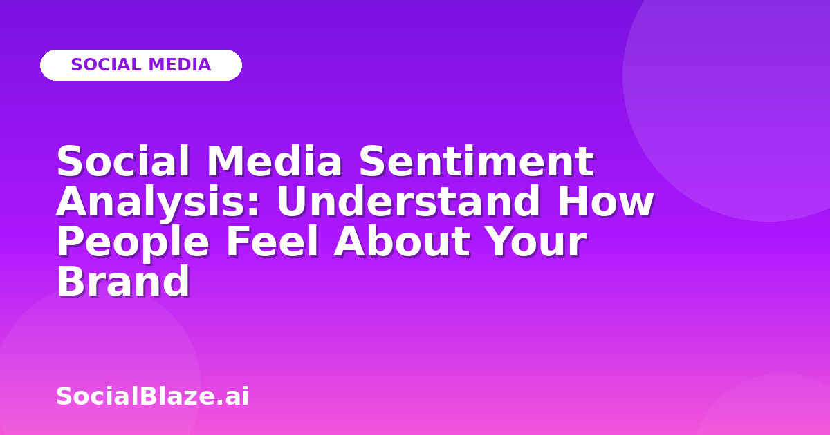 Social Media Sentiment Analysis: Understand How People Feel About Your Brand