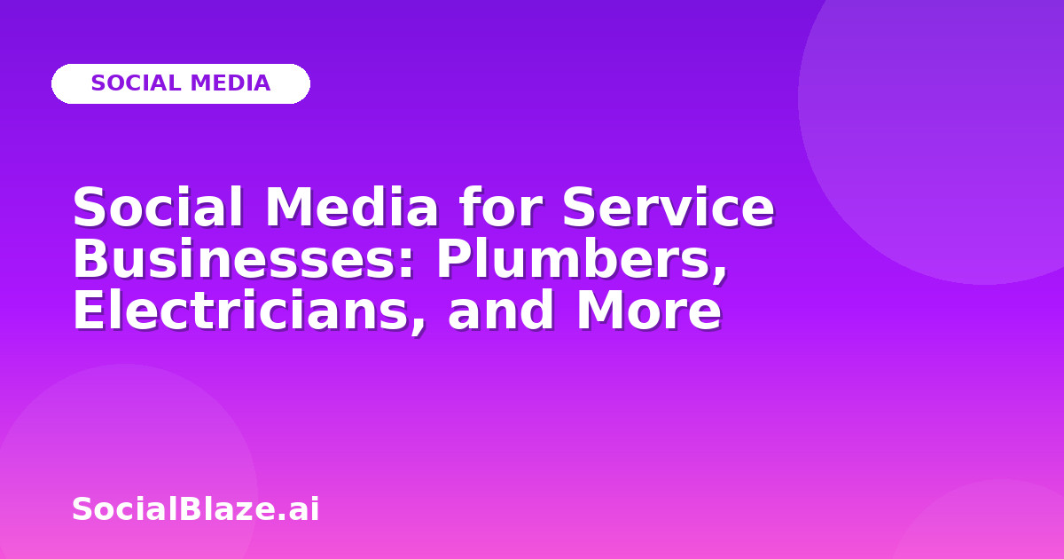 Social Media for Service Businesses: Plumbers, Electricians, and More