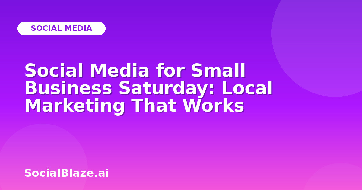 Social Media for Small Business Saturday: Local Marketing That Works