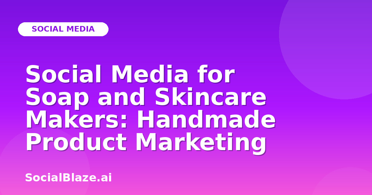 Social Media for Soap and Skincare Makers: Handmade Product Marketing