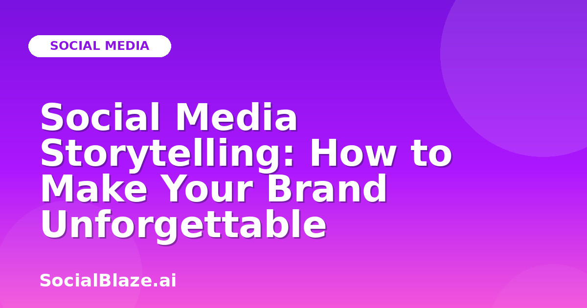 Social Media Storytelling: How to Make Your Brand Unforgettable
