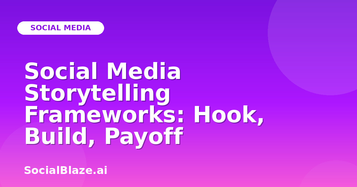 Social Media Storytelling Frameworks: Hook, Build, Payoff
