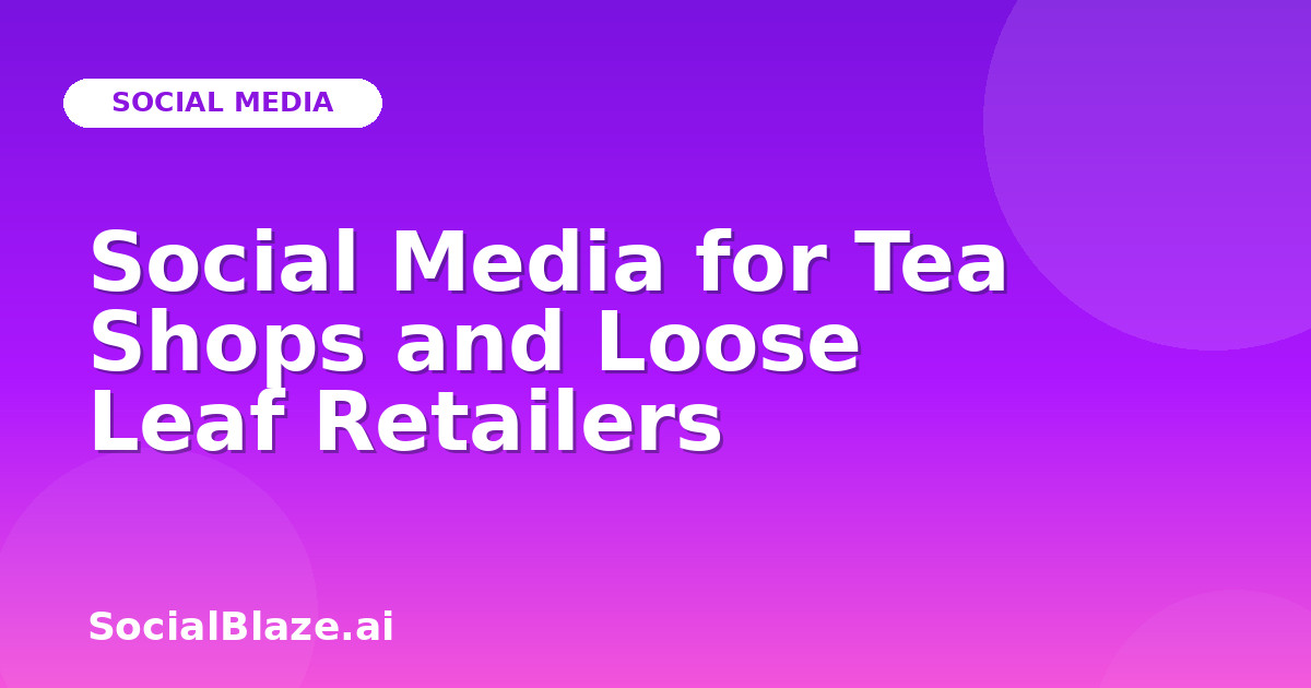 Social Media for Tea Shops and Loose Leaf Retailers