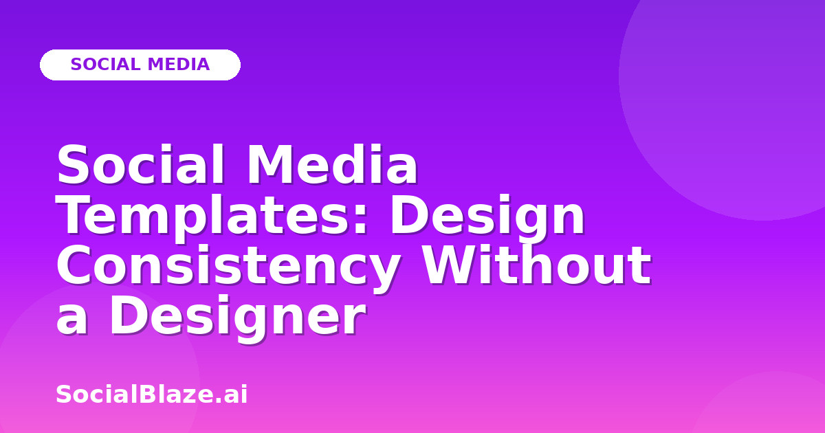 Social Media Templates: Design Consistency Without a Designer