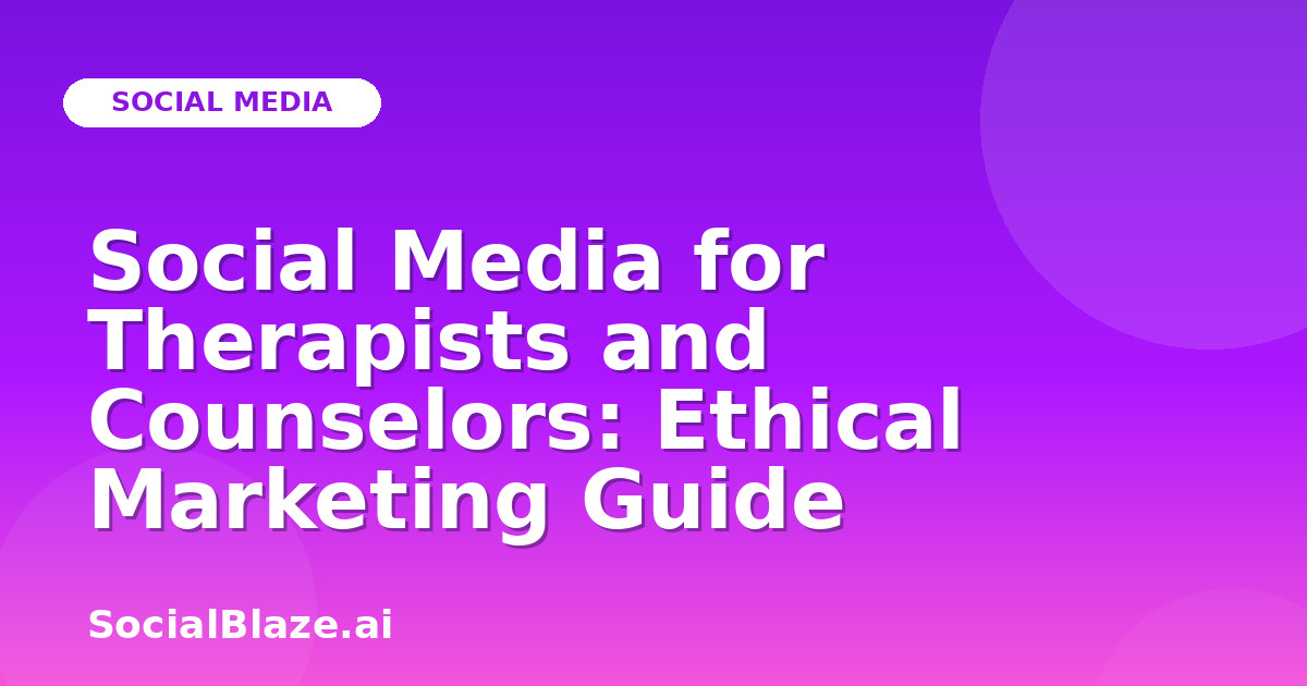Social Media for Therapists and Counselors: Ethical Marketing Guide