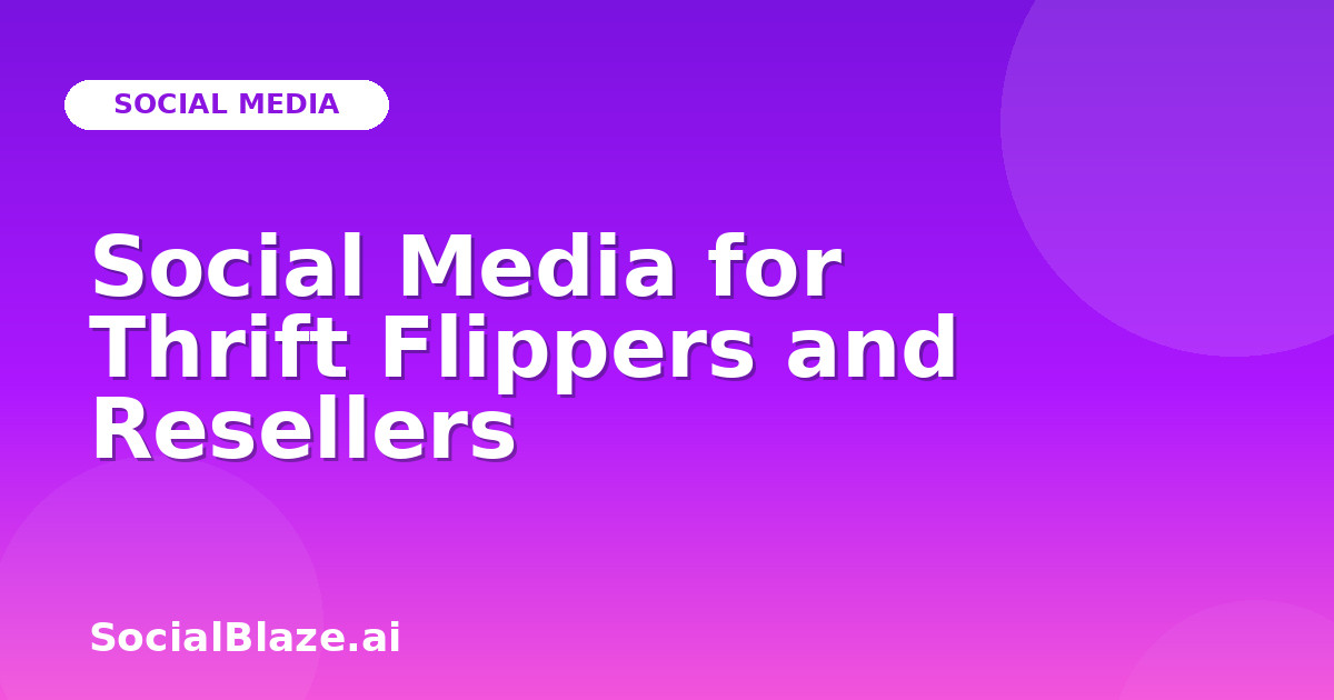 Social Media for Thrift Flippers and Resellers