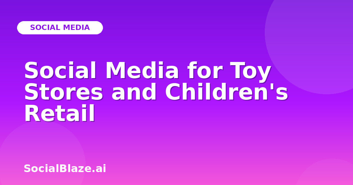 Social Media for Toy Stores and Children's Retail