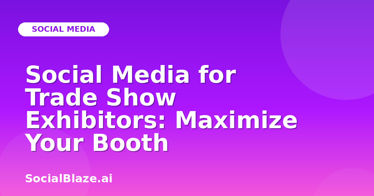 Social Media for Trade Show Exhibitors: Maximize Your Booth