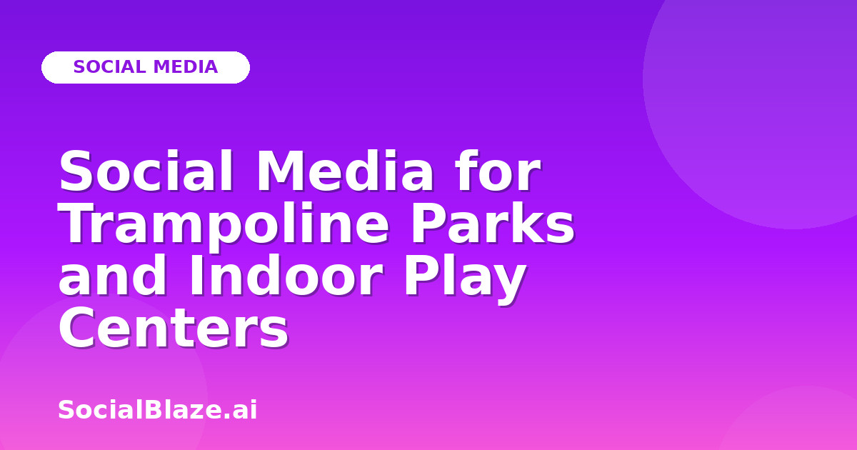 Social Media for Trampoline Parks and Indoor Play Centers