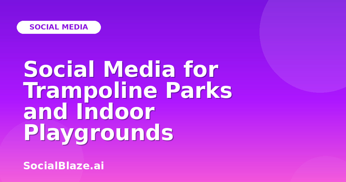 Social Media for Trampoline Parks and Indoor Playgrounds