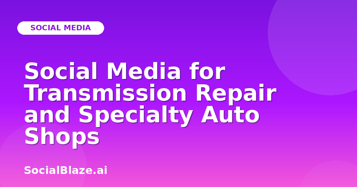 Social Media for Transmission Repair and Specialty Auto Shops