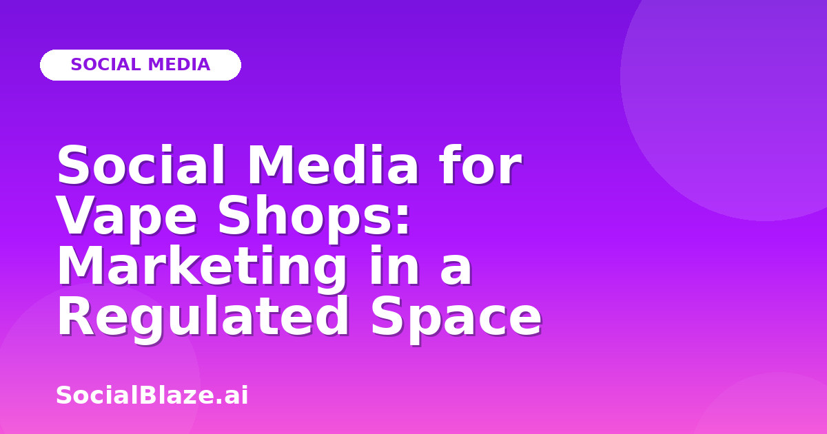 Social Media for Vape Shops: Marketing in a Regulated Space