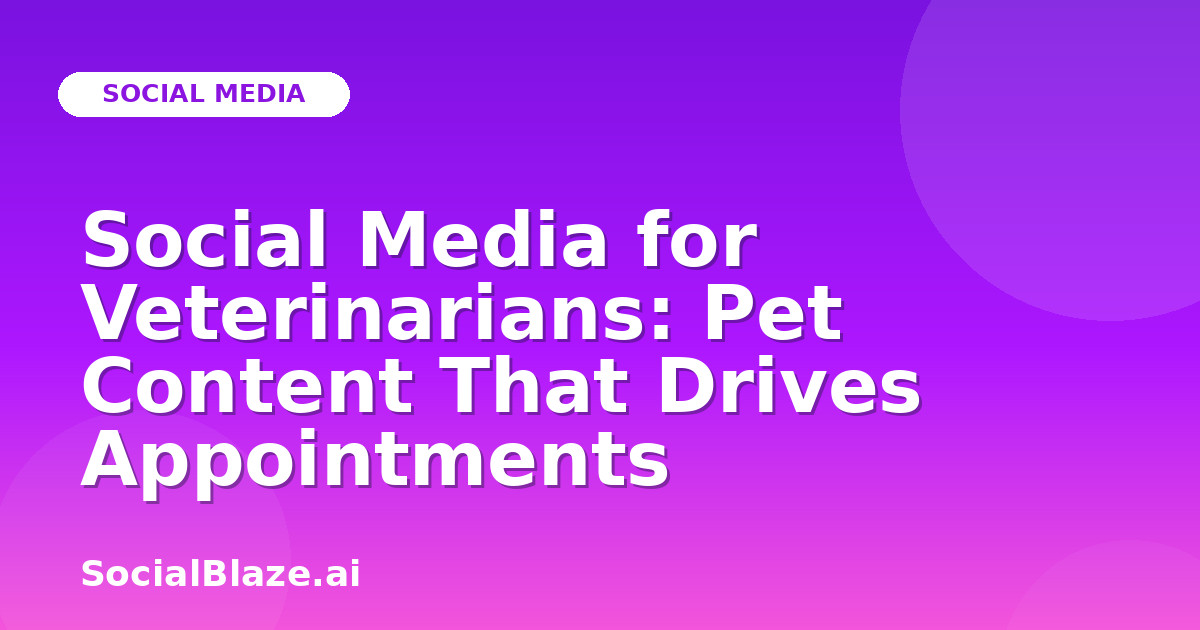 Social Media for Veterinarians: Pet Content That Drives Appointments