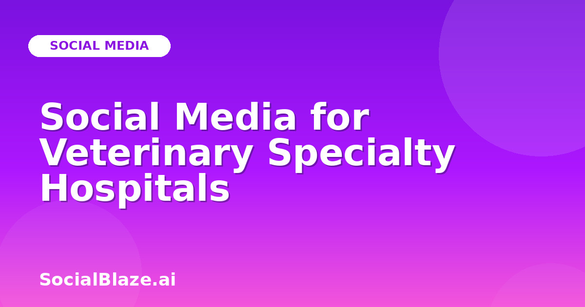 Social Media for Veterinary Specialty Hospitals