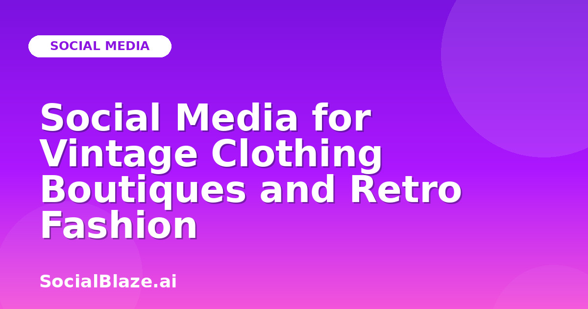 Social Media for Vintage Clothing Boutiques and Retro Fashion