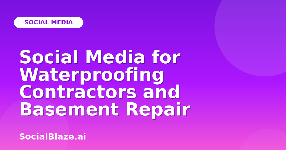 Social Media for Waterproofing Contractors and Basement Repair