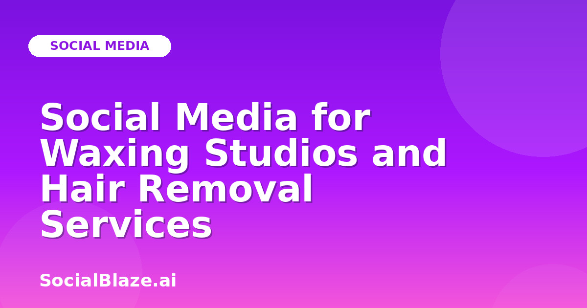 Social Media for Waxing Studios and Hair Removal Services