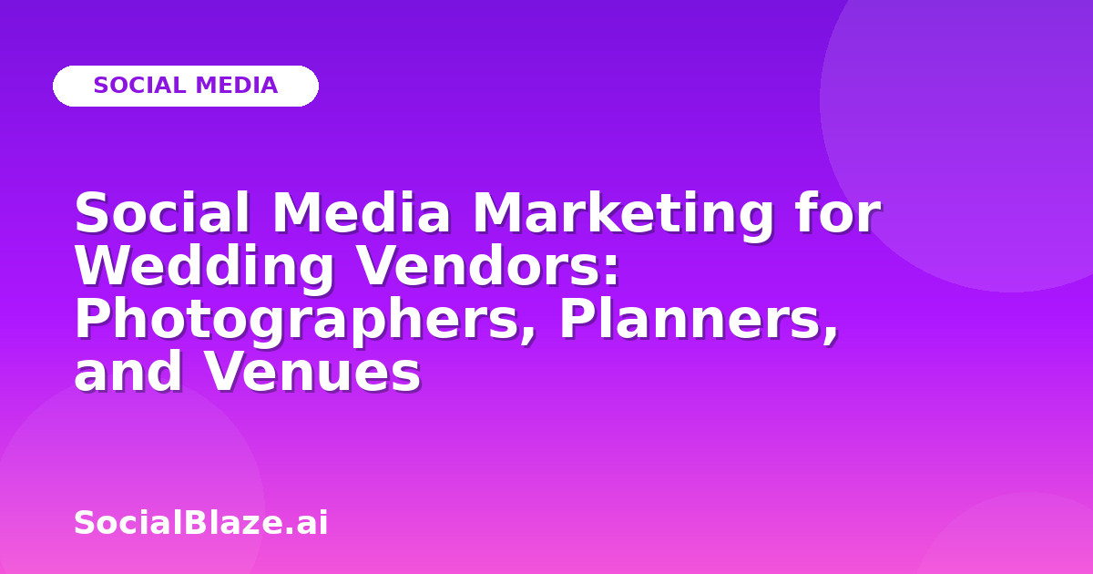 Social Media Marketing for Wedding Vendors: Photographers, Planners, and Venues
