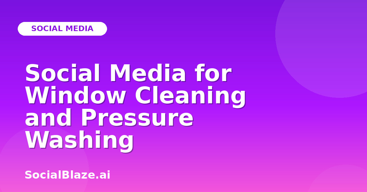 Social Media for Window Cleaning and Pressure Washing